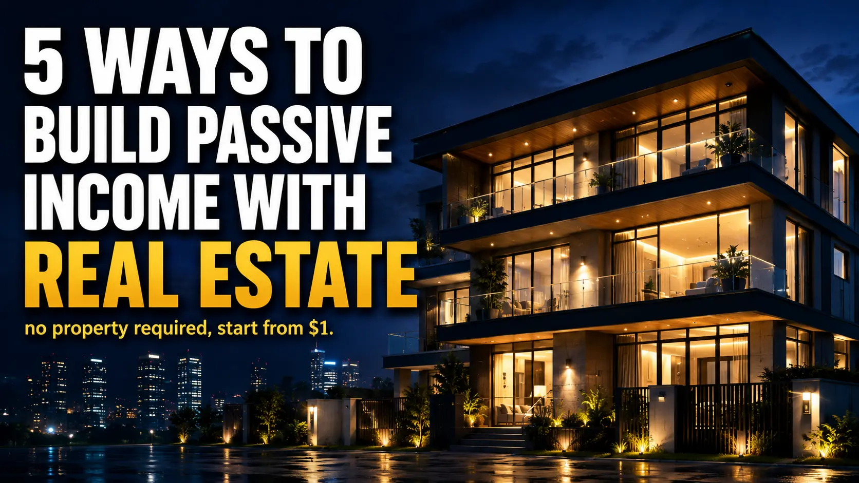 A cinematic nighttime view of a modern luxury building with warm interior lighting, landscaped surroundings, wet reflective pavement, and a city skyline in the background. Large bold white and gold text on the left reads “5 WAYS TO BUILD PASSIVE INCOME WITH REAL ESTATE,” with smaller gold text underneath reading “no property required, start from $1.