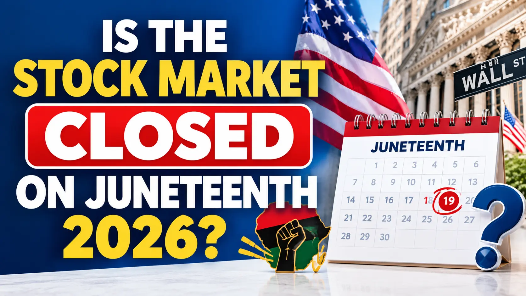 Professional YouTube thumbnail featuring a bold financial question: “IS THE STOCK MARKET CLOSED ON JUNETEENTH 2026?” against a dark blue background, with “CLOSED” emphasized in a large red banner. The design includes the U.S. flag, Wall Street street sign and buildings, a Juneteenth calendar with June 19 circled in red, a raised-fist Juneteenth graphic, and a large blue question mark. 16:9 landscape composition, high contrast, clean and attention-grabbing style for a U.S. audience.